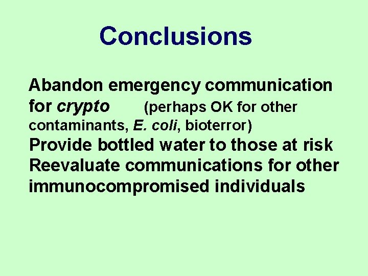 Conclusions Abandon emergency communication for crypto (perhaps OK for other contaminants, E. coli, bioterror) Conclusions Abandon emergency communication for crypto (perhaps OK for other contaminants, E. coli, bioterror)