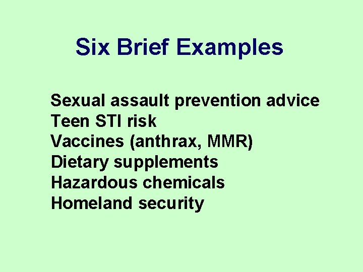 Six Brief Examples Sexual assault prevention advice Teen STI risk Vaccines (anthrax, MMR) Dietary Six Brief Examples Sexual assault prevention advice Teen STI risk Vaccines (anthrax, MMR) Dietary