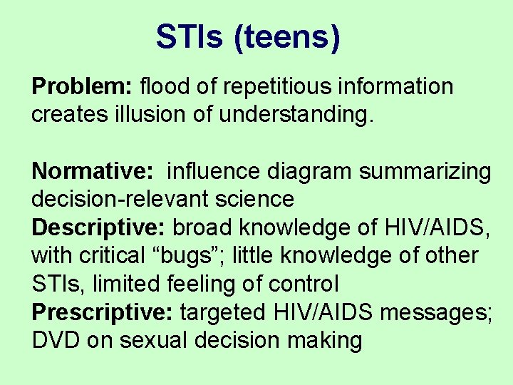 STIs (teens) Problem: flood of repetitious information creates illusion of understanding. Normative: influence diagram STIs (teens) Problem: flood of repetitious information creates illusion of understanding. Normative: influence diagram
