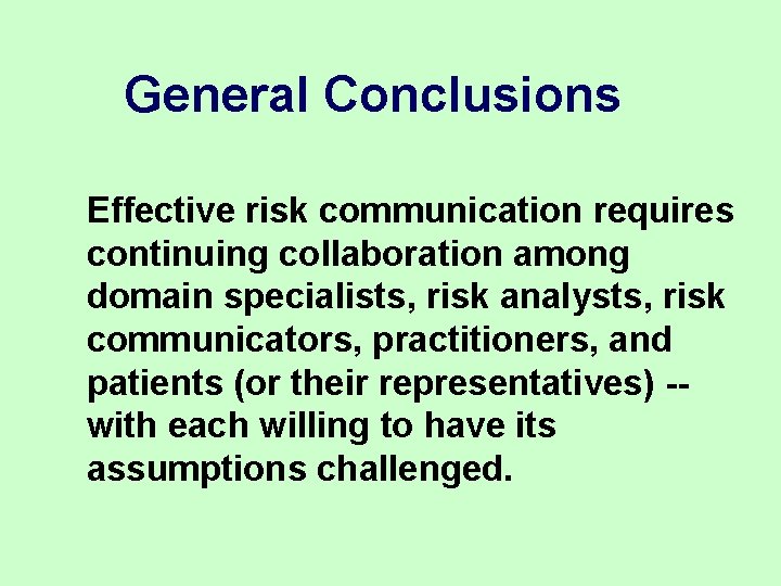 General Conclusions Effective risk communication requires continuing collaboration among domain specialists, risk analysts, risk General Conclusions Effective risk communication requires continuing collaboration among domain specialists, risk analysts, risk