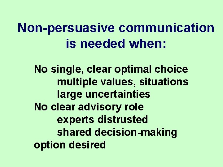 Non-persuasive communication is needed when: No single, clear optimal choice multiple values, situations large Non-persuasive communication is needed when: No single, clear optimal choice multiple values, situations large