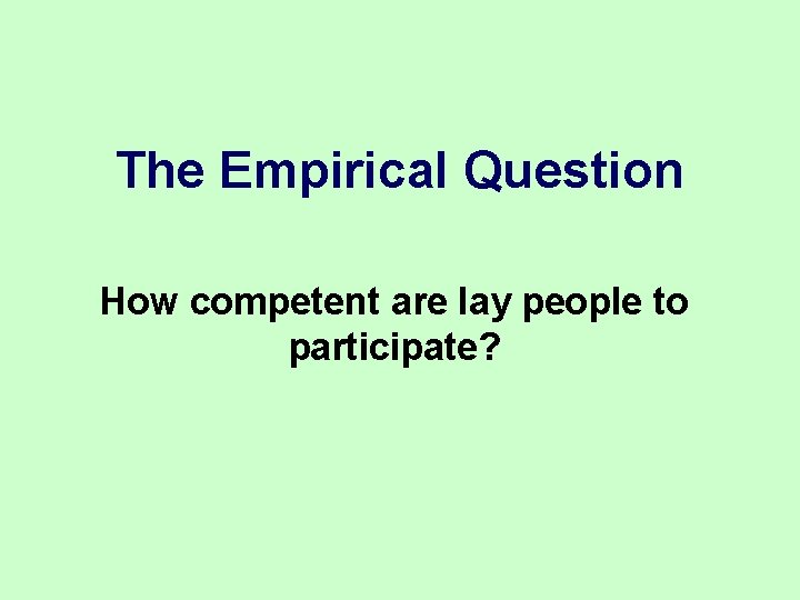 The Empirical Question How competent are lay people to participate? The Empirical Question How competent are lay people to participate?