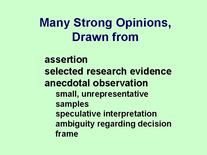 Many Strong Opinions, Drawn from assertion selected research evidence anecdotal observation small, unrepresentative samples Many Strong Opinions, Drawn from assertion selected research evidence anecdotal observation small, unrepresentative samples