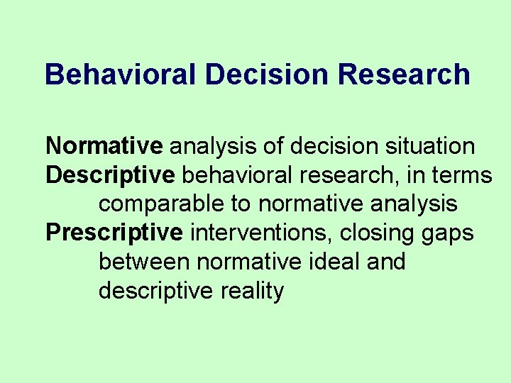 Behavioral Decision Research Normative analysis of decision situation Descriptive behavioral research, in terms comparable Behavioral Decision Research Normative analysis of decision situation Descriptive behavioral research, in terms comparable