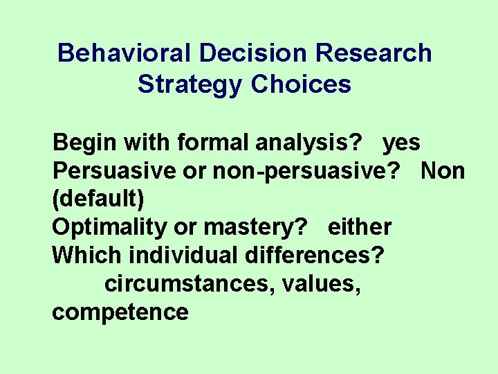 Behavioral Decision Research Strategy Choices Begin with formal analysis? yes Persuasive or non-persuasive? Non Behavioral Decision Research Strategy Choices Begin with formal analysis? yes Persuasive or non-persuasive? Non