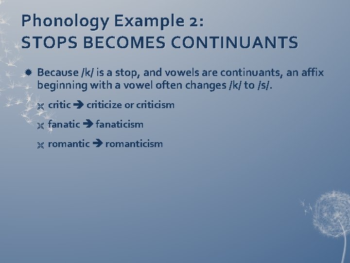Phonology Example 2: STOPS BECOMES CONTINUANTS Because /k/ is a stop, and vowels are Phonology Example 2: STOPS BECOMES CONTINUANTS Because /k/ is a stop, and vowels are