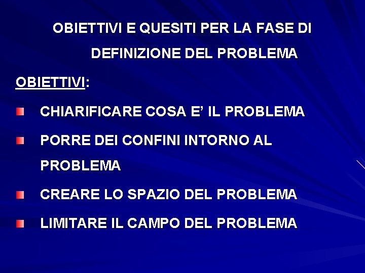 OBIETTIVI E QUESITI PER LA FASE DI DEFINIZIONE DEL PROBLEMA OBIETTIVI: CHIARIFICARE COSA E’