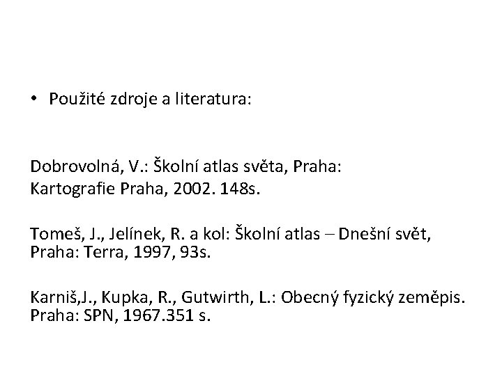 • Použité zdroje a literatura: Dobrovolná, V. : Školní atlas světa, Praha: Kartografie