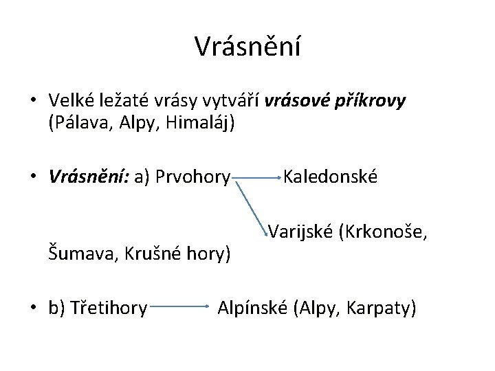 Vrásnění • Velké ležaté vrásy vytváří vrásové příkrovy (Pálava, Alpy, Himaláj) • Vrásnění: a)