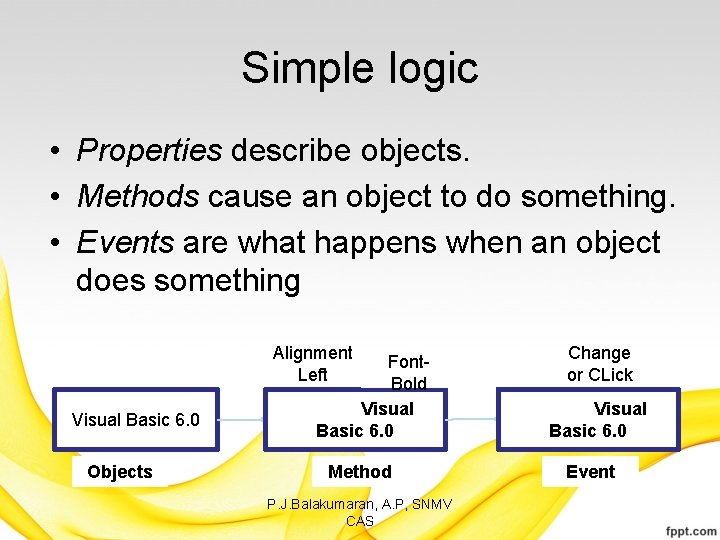 Simple logic • Properties describe objects. • Methods cause an object to do something.