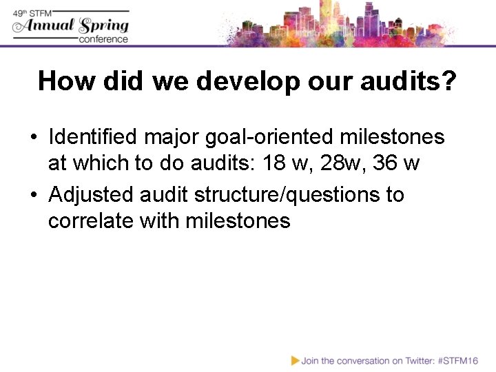 How did we develop our audits? • Identified major goal-oriented milestones at which to