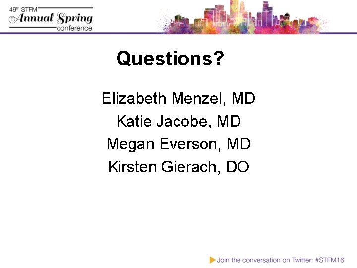 Questions? Elizabeth Menzel, MD Katie Jacobe, MD Megan Everson, MD Kirsten Gierach, DO 