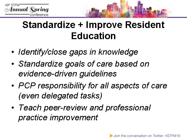 Standardize + Improve Resident Education • Identify/close gaps in knowledge • Standardize goals of