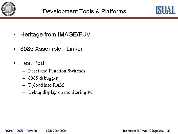 Development Tools & Platforms • Heritage from IMAGE/FUV • 8085 Assembler, Linker • Test