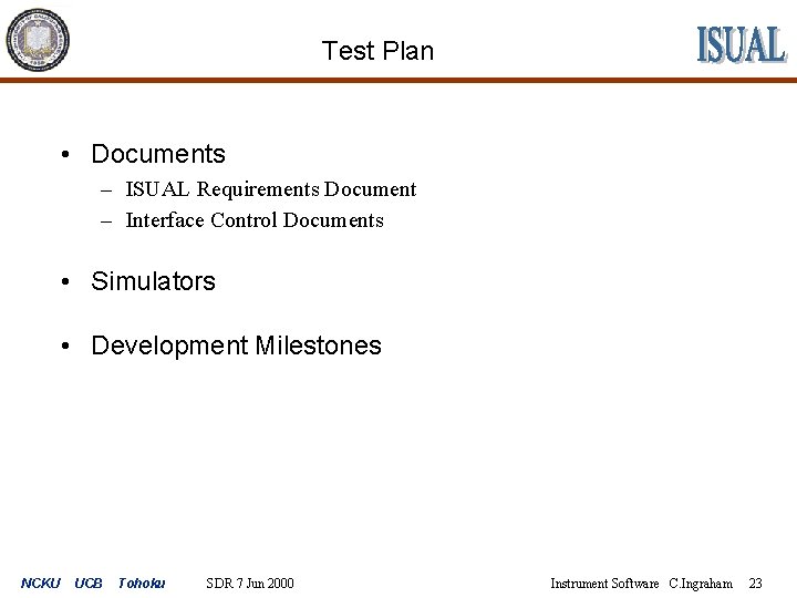 Test Plan • Documents – ISUAL Requirements Document – Interface Control Documents • Simulators