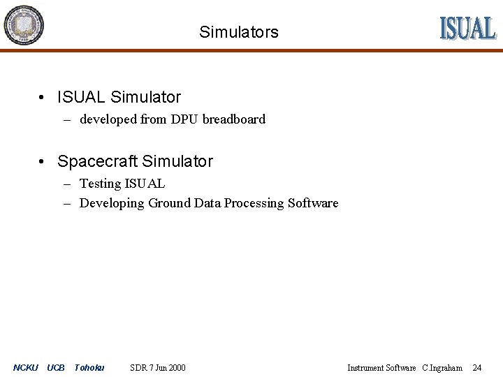 Simulators • ISUAL Simulator – developed from DPU breadboard • Spacecraft Simulator – Testing