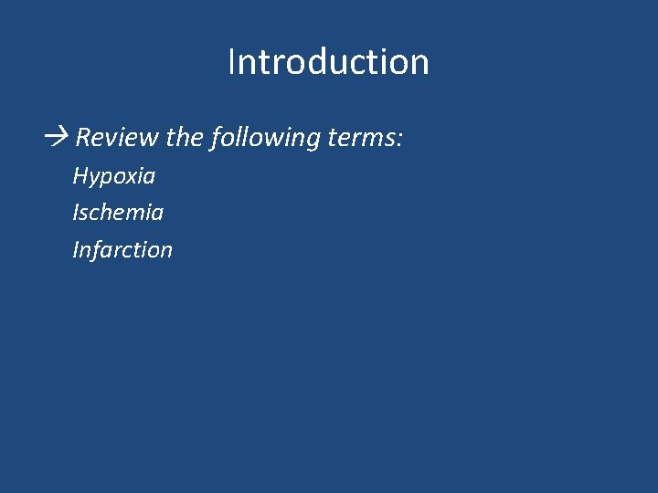 Introduction Review the following terms: Hypoxia Ischemia Infarction 