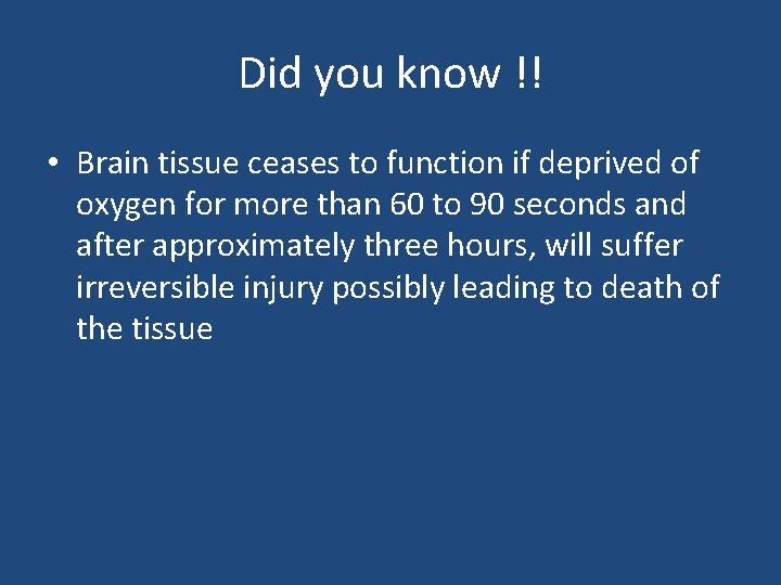 Did you know !! • Brain tissue ceases to function if deprived of oxygen