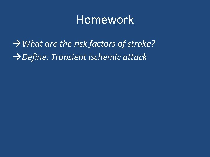 Homework What are the risk factors of stroke? Define: Transient ischemic attack 