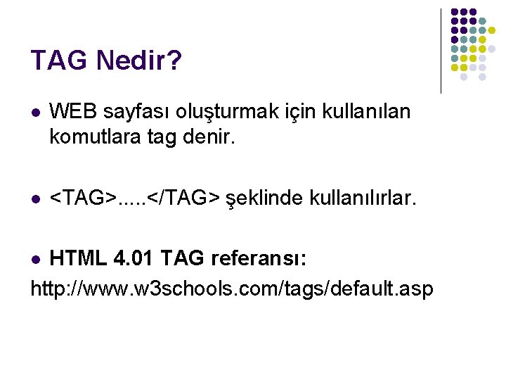 TAG Nedir? l WEB sayfası oluşturmak için kullanılan komutlara tag denir. l <TAG>. .