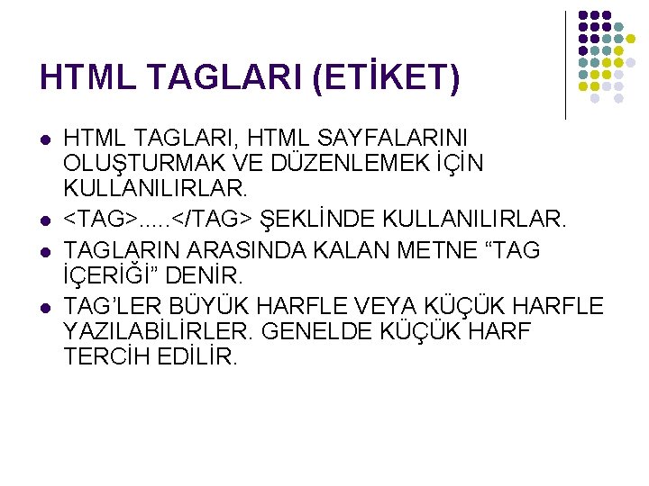 HTML TAGLARI (ETİKET) l l HTML TAGLARI, HTML SAYFALARINI OLUŞTURMAK VE DÜZENLEMEK İÇİN KULLANILIRLAR.