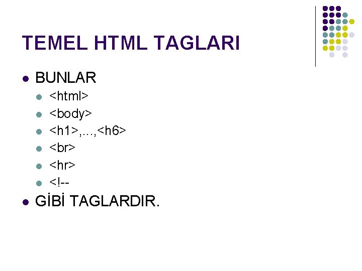 TEMEL HTML TAGLARI l BUNLAR l l l l <html> <body> <h 1>, .