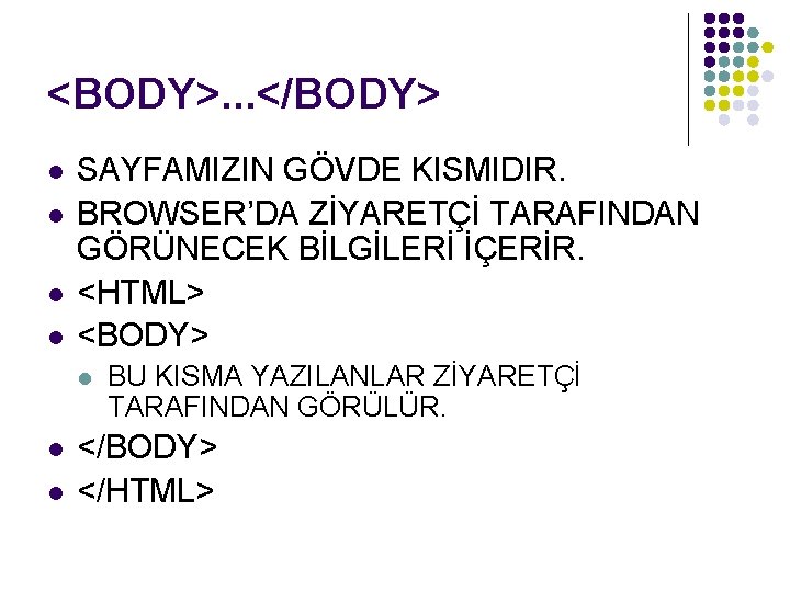 <BODY>. . . </BODY> l l SAYFAMIZIN GÖVDE KISMIDIR. BROWSER’DA ZİYARETÇİ TARAFINDAN GÖRÜNECEK BİLGİLERİ