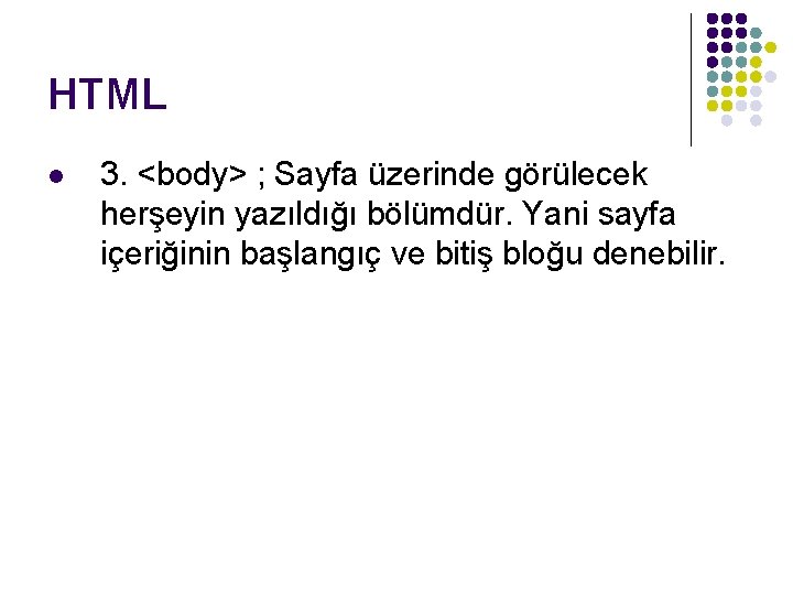 HTML l 3. <body> ; Sayfa üzerinde görülecek herşeyin yazıldığı bölümdür. Yani sayfa içeriğinin