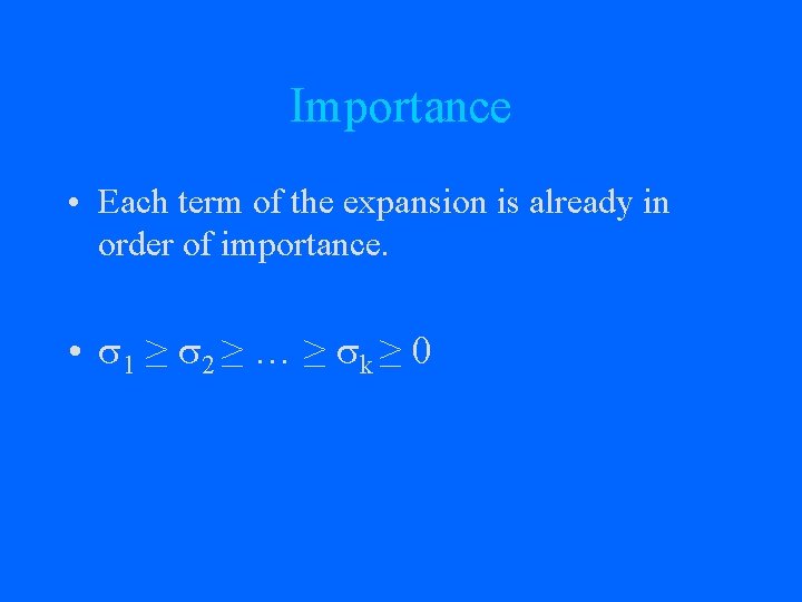 Importance • Each term of the expansion is already in order of importance. •