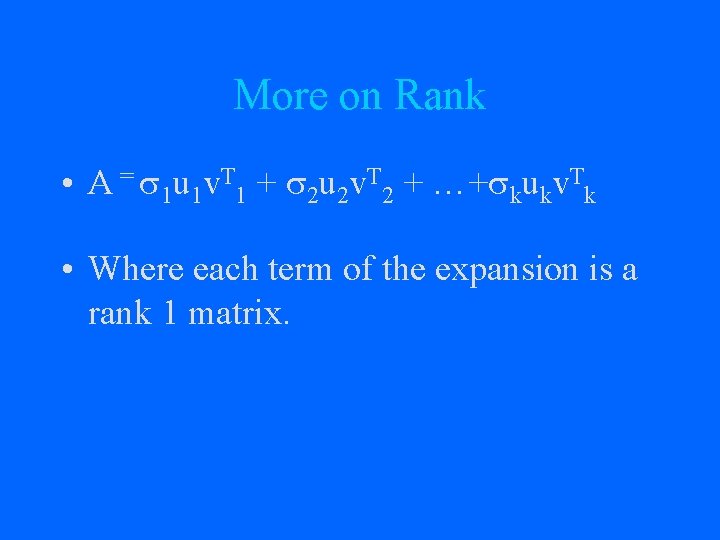 More on Rank • A = 1 u 1 v. T 1 + 2