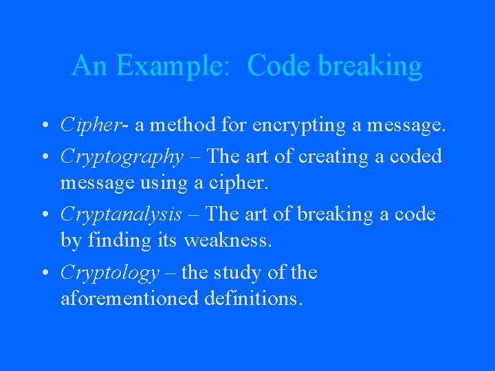 An Example: Code breaking • Cipher- a method for encrypting a message. • Cryptography