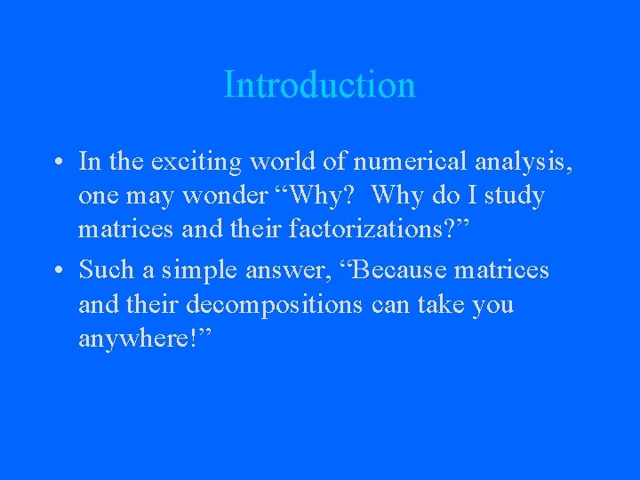 Introduction • In the exciting world of numerical analysis, one may wonder “Why? Why