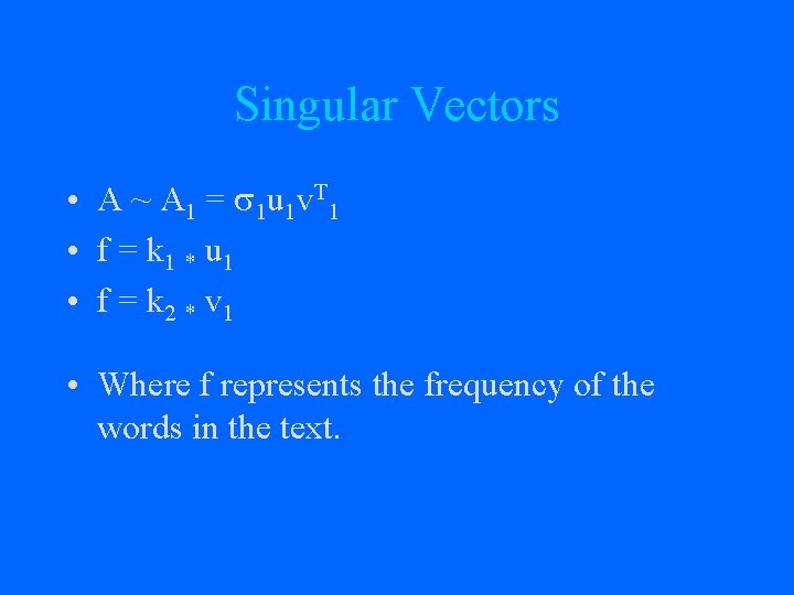 Singular Vectors • A ~ A 1 = 1 u 1 v. T 1