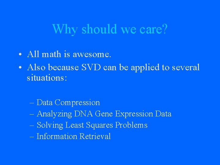 Why should we care? • All math is awesome. • Also because SVD can