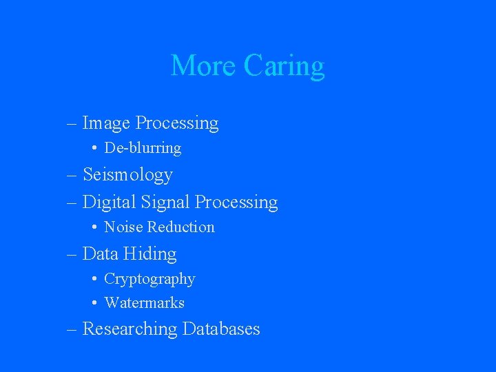 More Caring – Image Processing • De-blurring – Seismology – Digital Signal Processing •