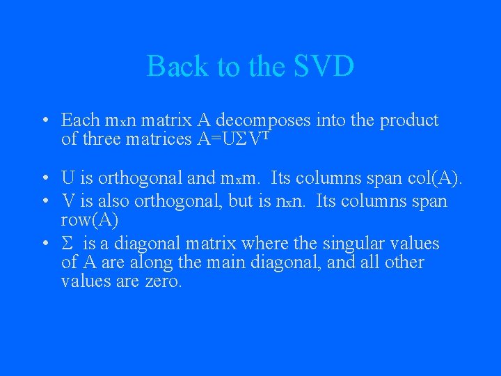 Back to the SVD • Each mxn matrix A decomposes into the product of