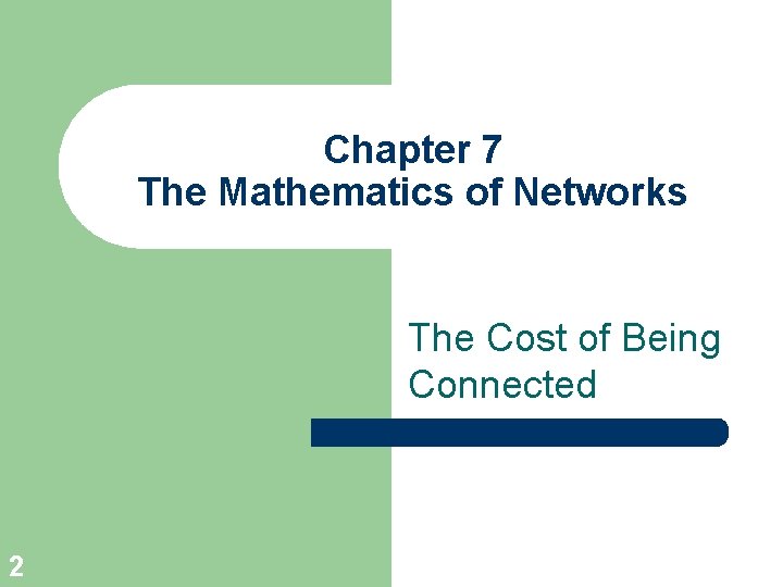 Chapter 7 The Mathematics of Networks The Cost of Being Connected 2 
