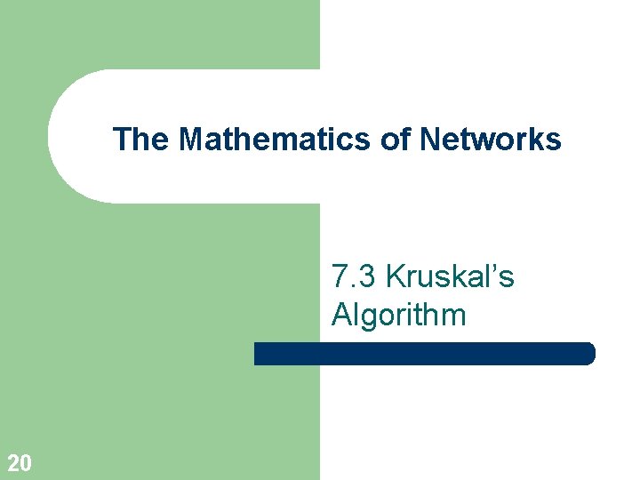 The Mathematics of Networks 7. 3 Kruskal’s Algorithm 20 