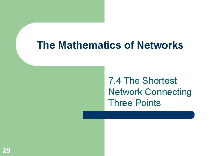 The Mathematics of Networks 7. 4 The Shortest Network Connecting Three Points 29 