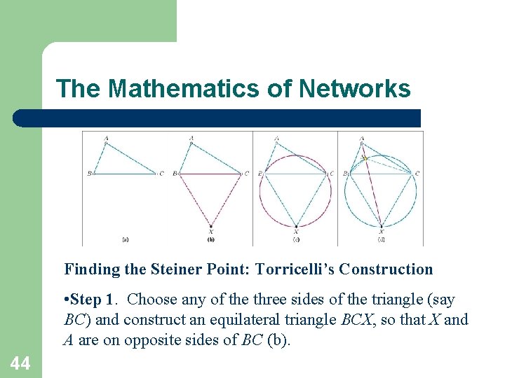 The Mathematics of Networks Finding the Steiner Point: Torricelli’s Construction • Step 1. Choose