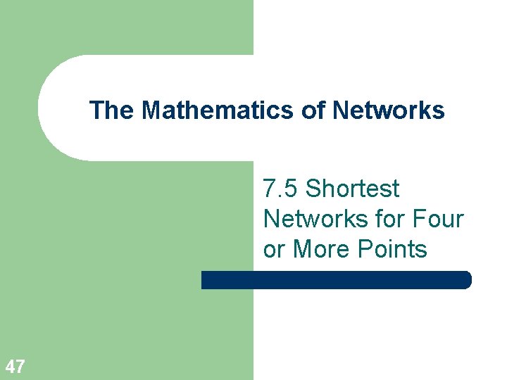 The Mathematics of Networks 7. 5 Shortest Networks for Four or More Points 47