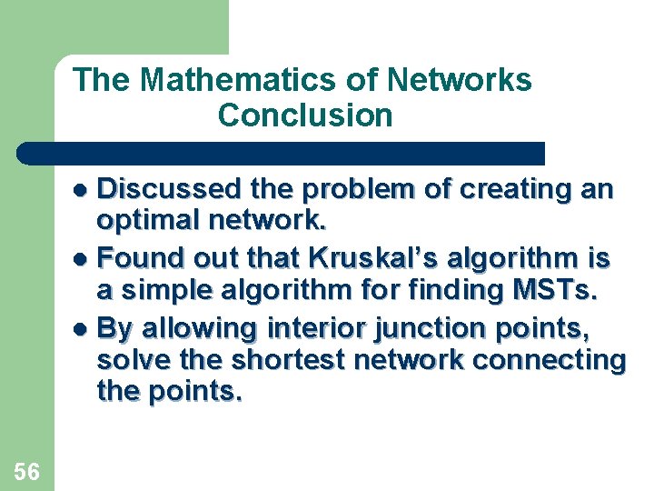 The Mathematics of Networks Conclusion Discussed the problem of creating an optimal network. l