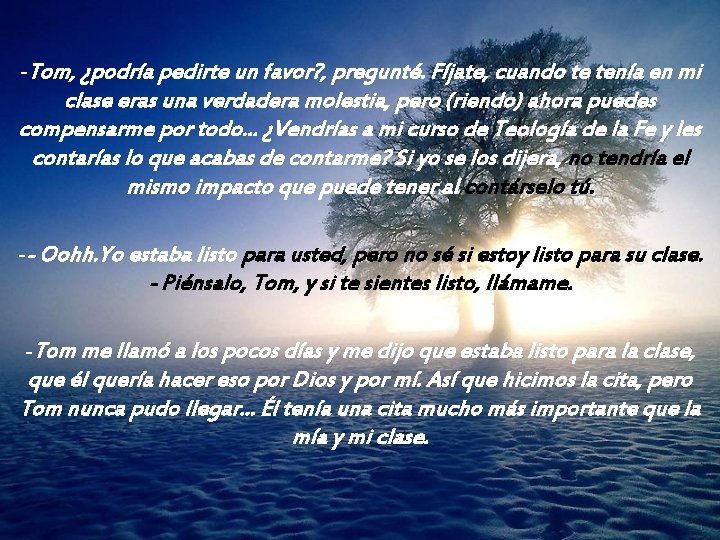 -Tom, ¿podría pedirte un favor? , pregunté. Fíjate, cuando te tenía en mi clase