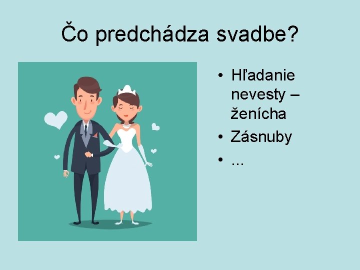 Čo predchádza svadbe? • Hľadanie nevesty – ženícha • Zásnuby • . . .