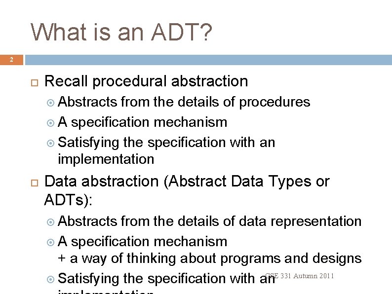 What is an ADT? 2 Recall procedural abstraction Abstracts from the details of procedures What is an ADT? 2 Recall procedural abstraction Abstracts from the details of procedures