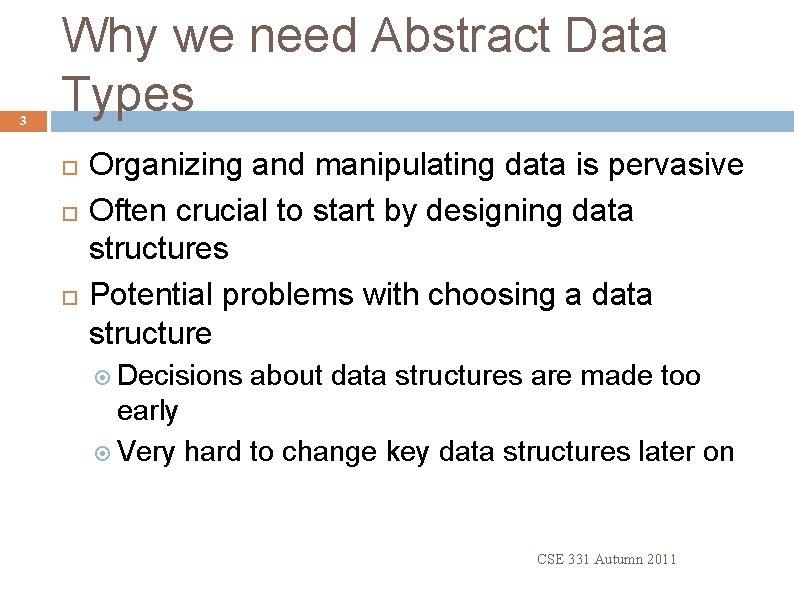 3 Why we need Abstract Data Types Organizing and manipulating data is pervasive Often 3 Why we need Abstract Data Types Organizing and manipulating data is pervasive Often