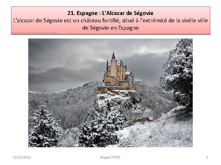 21. Espagne : L'Alcazar de Ségovie L'alcazar de Ségovie est un château fortifié, situé