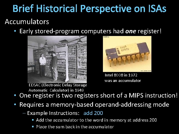 Brief Historical Perspective on ISAs Accumulators • Early stored-program computers had one register! EDSAC