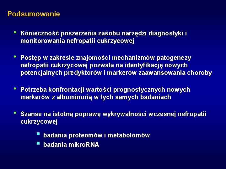 Podsumowanie • Konieczność poszerzenia zasobu narzędzi diagnostyki i monitorowania nefropatii cukrzycowej • Postęp w