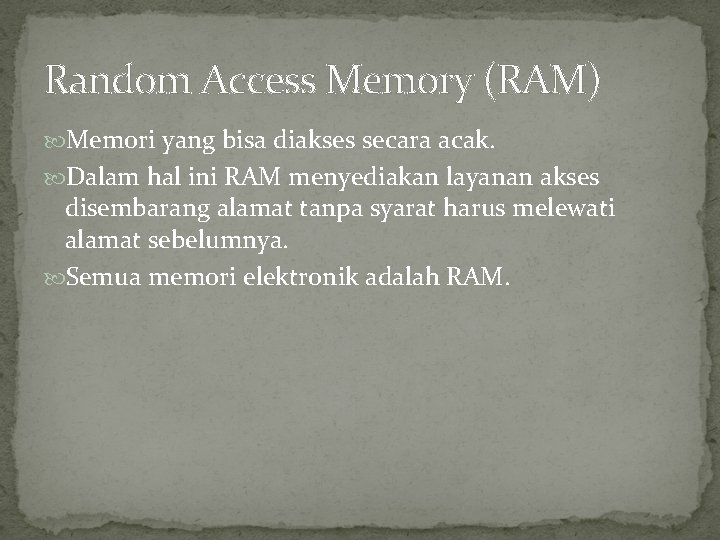 Random Access Memory (RAM) Memori yang bisa diakses secara acak. Dalam hal ini RAM